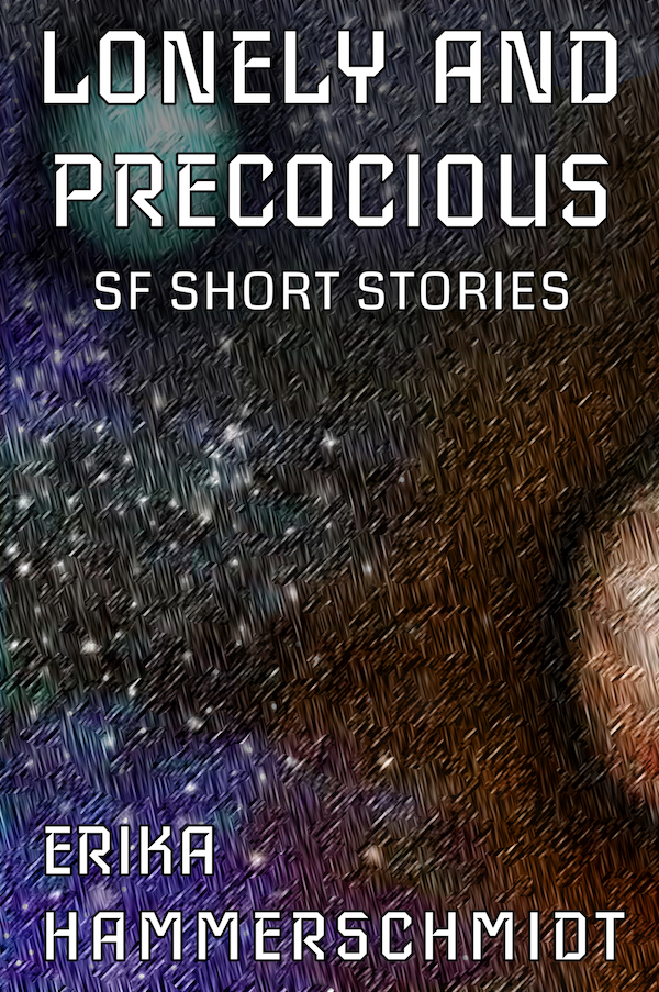 A book cover titled LONELY AND PRECOCIOUS, with the subtitle SF SHORT STORIES and the author ERIKA HAMMERSCHMIDT. A simple outer space scene partially showing two planets on a background of stars