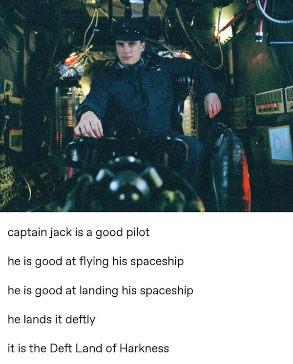 Captain Jack is a good pilot / He is good at flying his spaceship / He is good at landing his spaceship / He lands it deftly / It is the Deft Land of Harkness